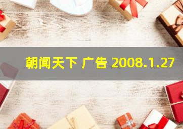 朝闻天下 广告 2008.1.27